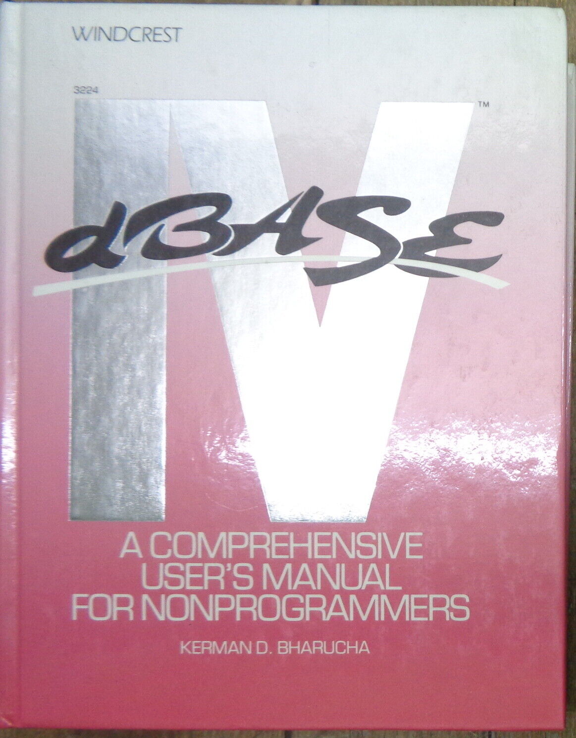 DBASE IV : a comprehensive user's manual for nonprogrammers - Kerman Bharucha