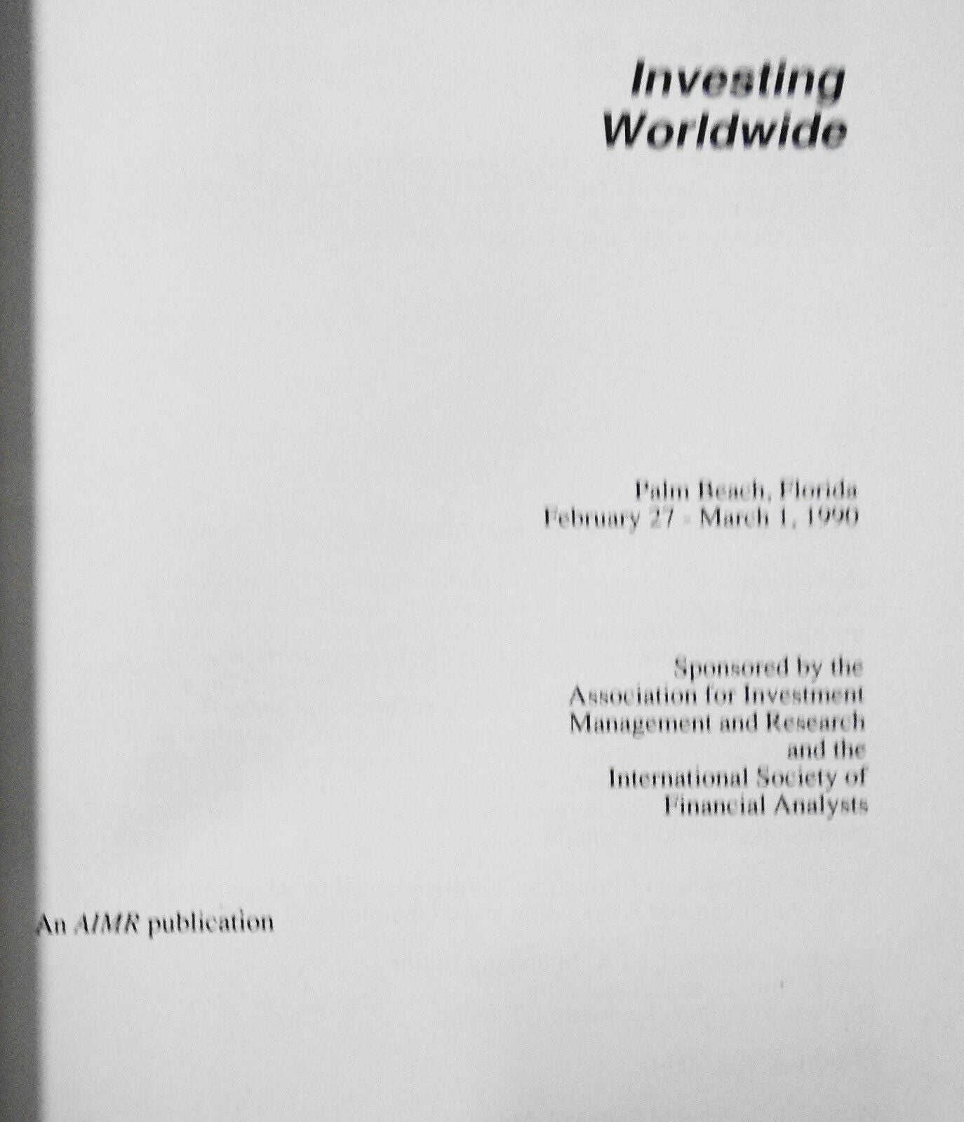 Investing worldwide : AIMR, Palm Beach, Florida, February 27-March 1, 1990