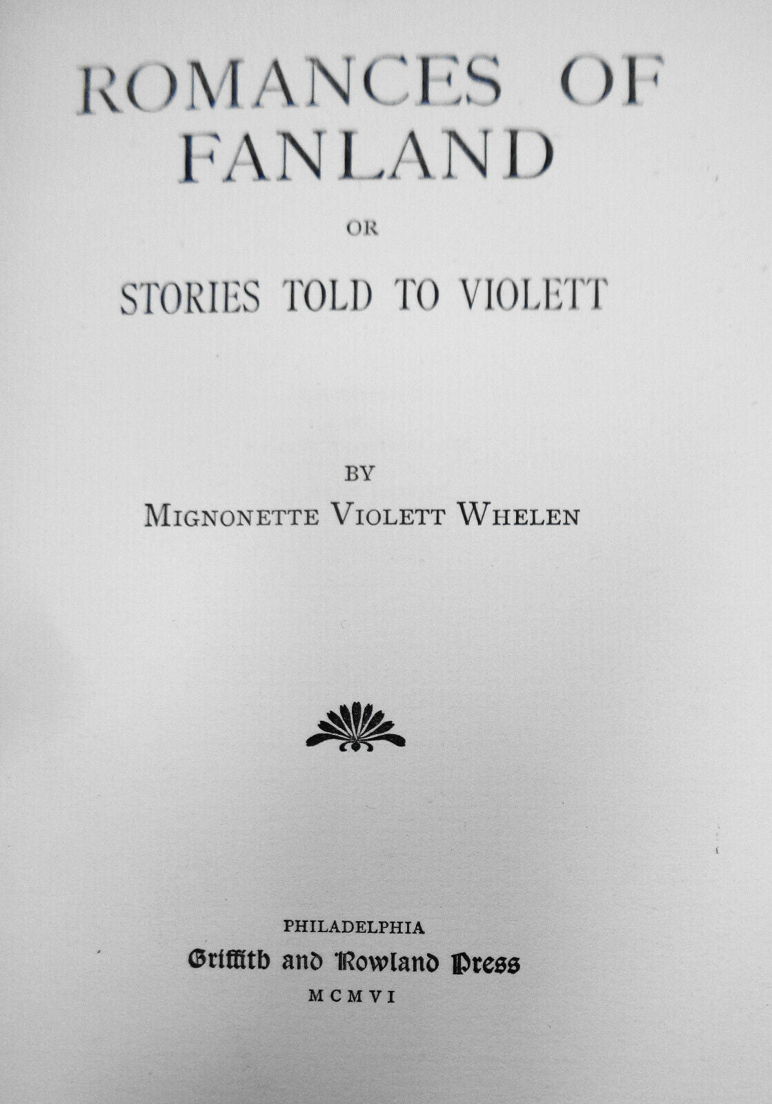 Romances of fanland, or, Stories told to Violett, by Mignonette Whelen. 1906.
