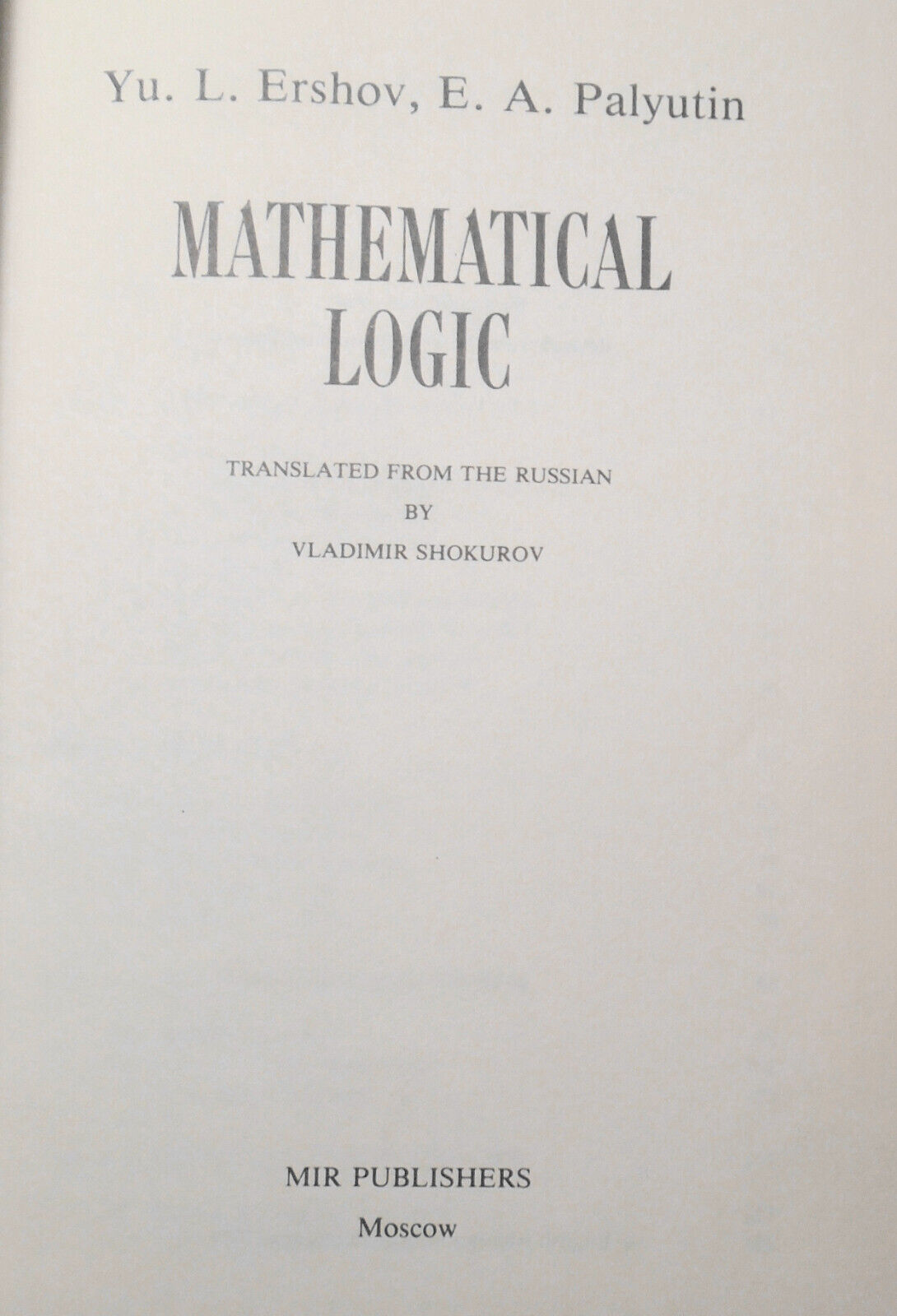Mathematical Logic, by Yuri L Ershov; Eugeny A Palyutin. MIR Publishers, 1984 HC