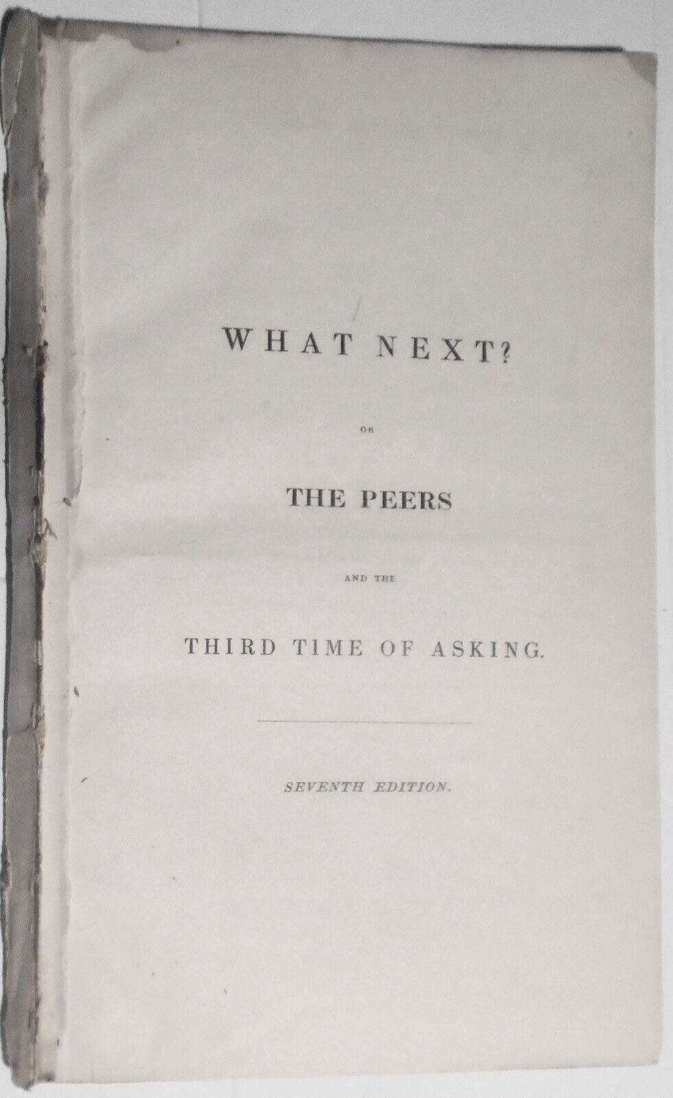 1837 What Next? Or the Peers and the Third Time of Asking. By Sir Henry Rich.