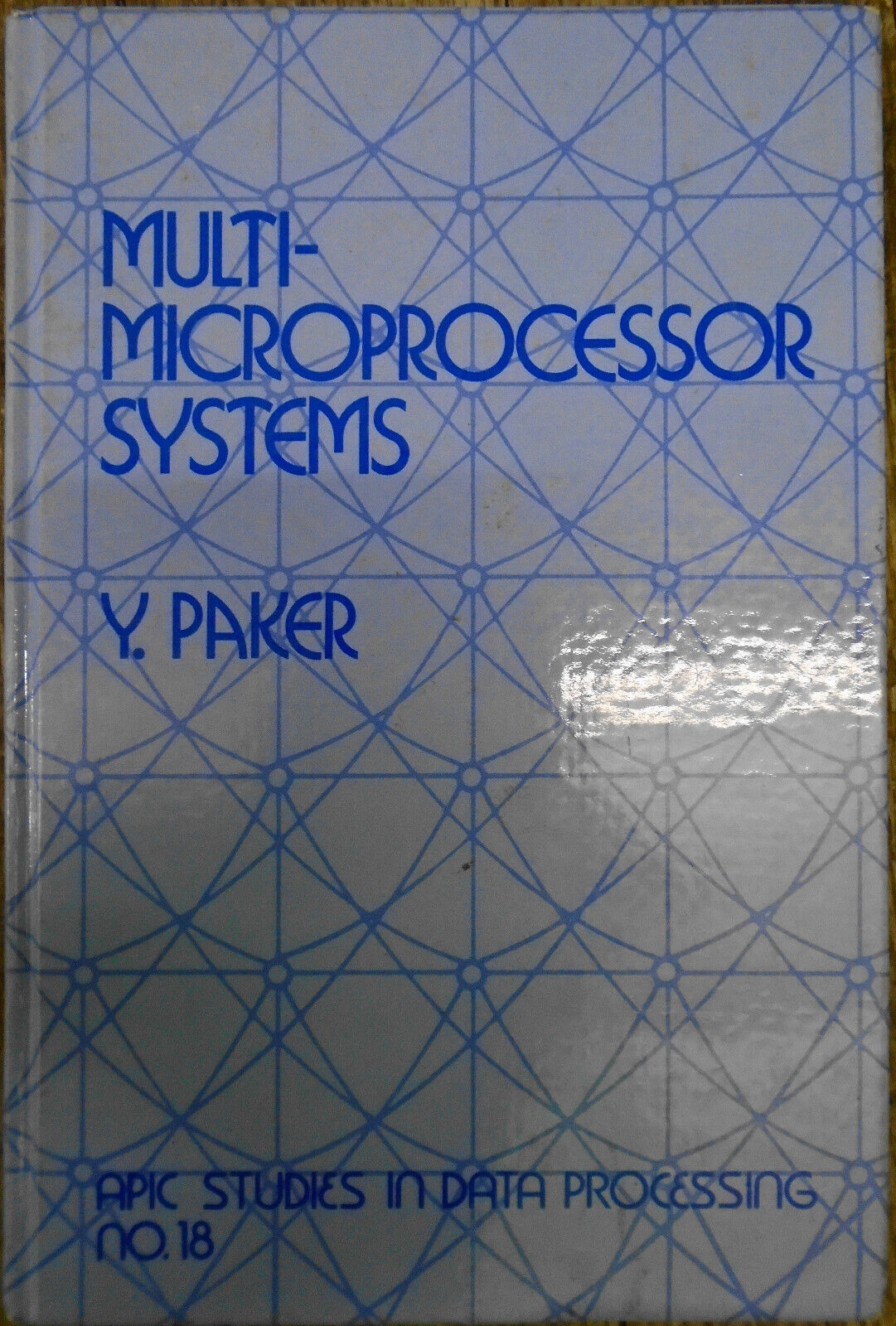Multi-Microprocessor Systems (Apic Studies in Data Processing) -Yakup Paker 1983