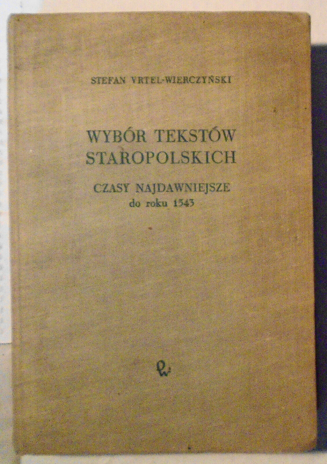 Wybor Tekstow Staropolskich. Czasy najdawniejsze do roku 1543 -Vrtel-Wierczynski