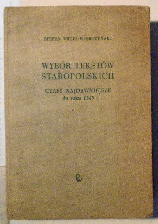 Wybor Tekstow Staropolskich. Czasy najdawniejsze do roku 1543 -Vrtel-Wierczynski