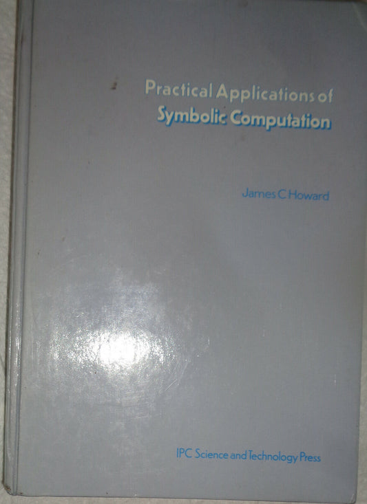 Practical Applications of Symbolic Computation, by James C. Howard. 1980 HC.