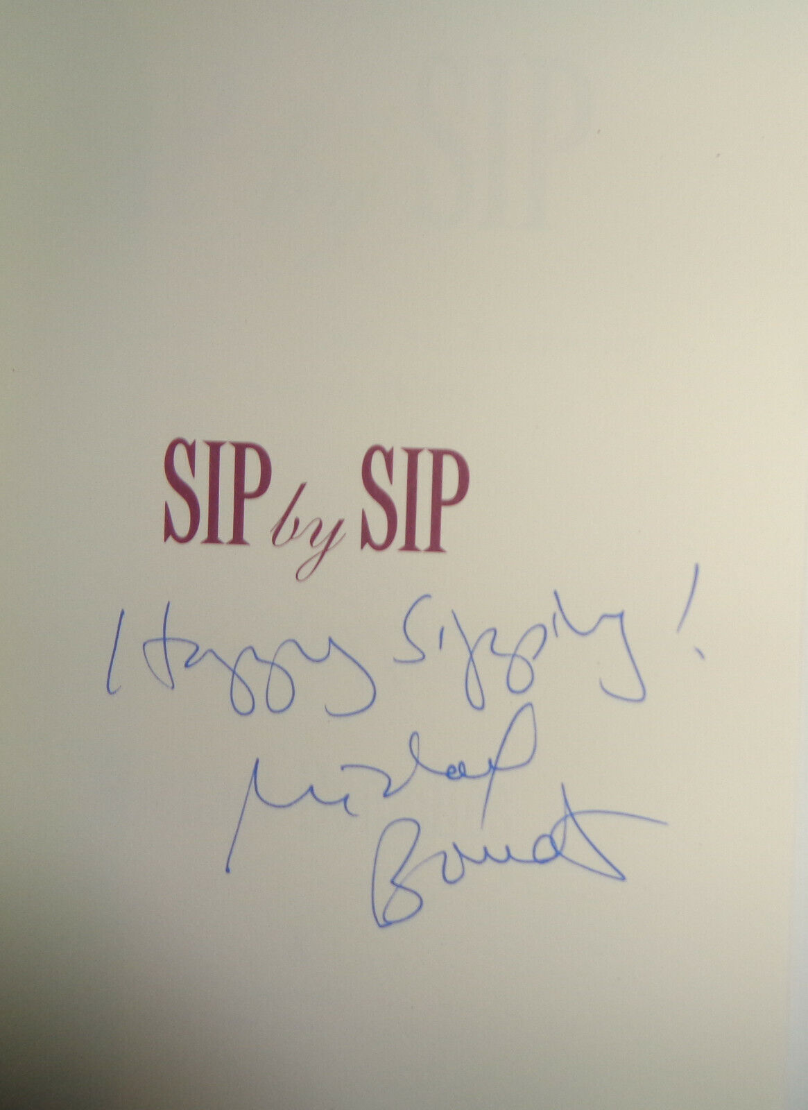 Sip by Sip : An Insider's Guide to Learning All about Wine SIGNED