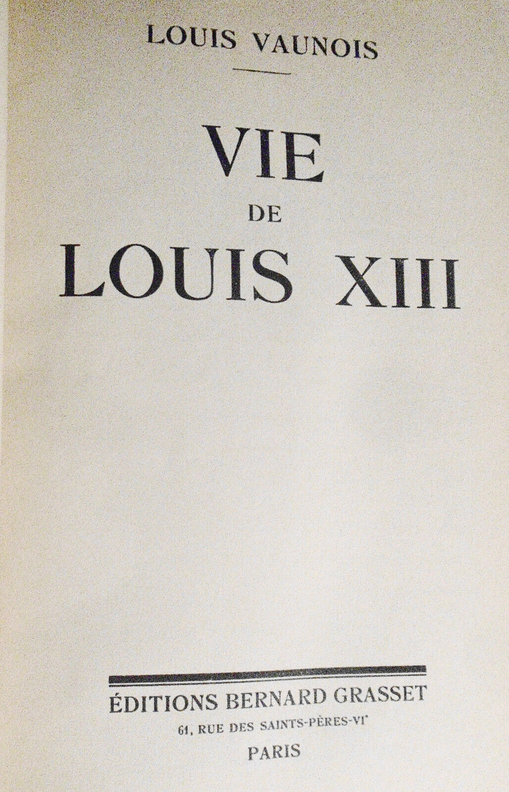 Vie de Louis XIII, by Louis Vaunois. 1936, Bernard Grasset, Paris.