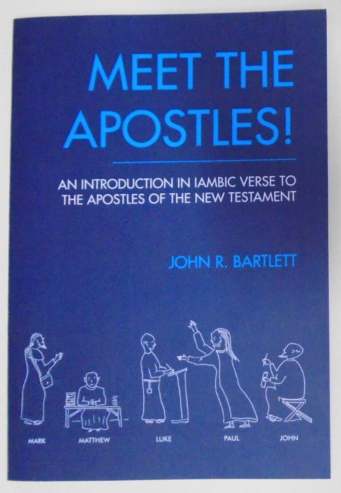 Meet the apostles! : an introduction in iambic verse, by John R Bartlett. SIGNED