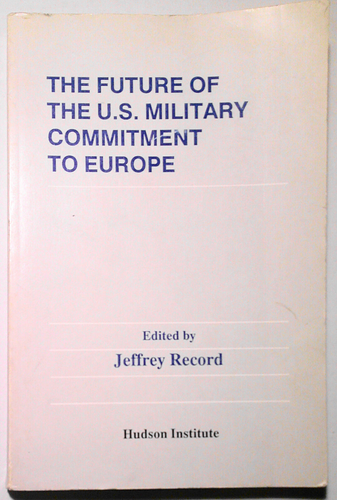 The Future of the U.S. military commitment to Europe, by Jeffrey Record.