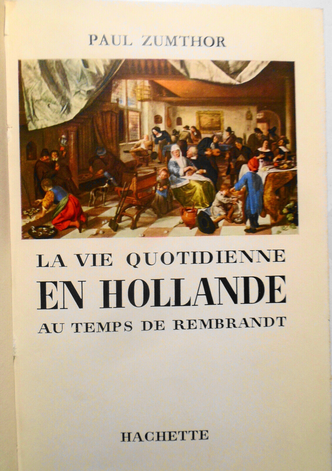 La vie quotidienne en Hollande; au temps de Rembrandt - by Paul Zumthor.  1959.