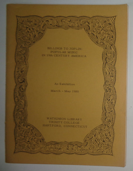 BILLINGS TO JOPLIN: POPULAR MUSIC IN 19th CENTURY AMERICA : AN EXHIBITION, 1980