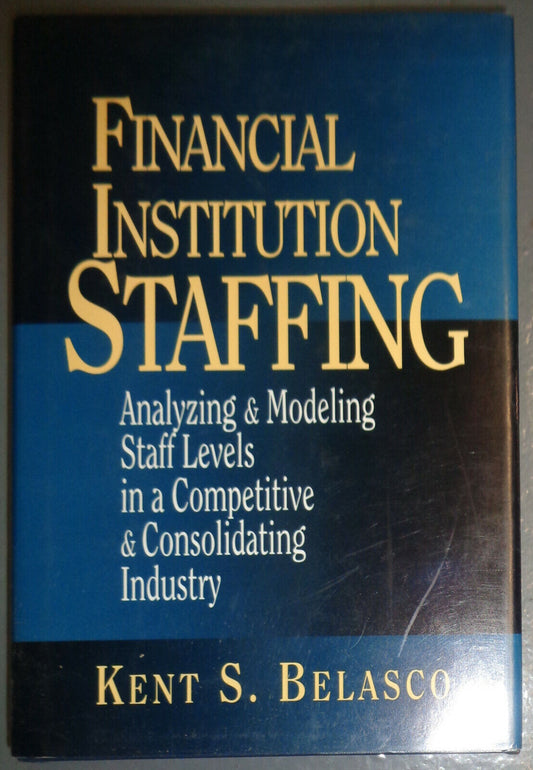 Financial Institution Staffing, by Kent Belasco. 1997. First Edition. Hardcover.