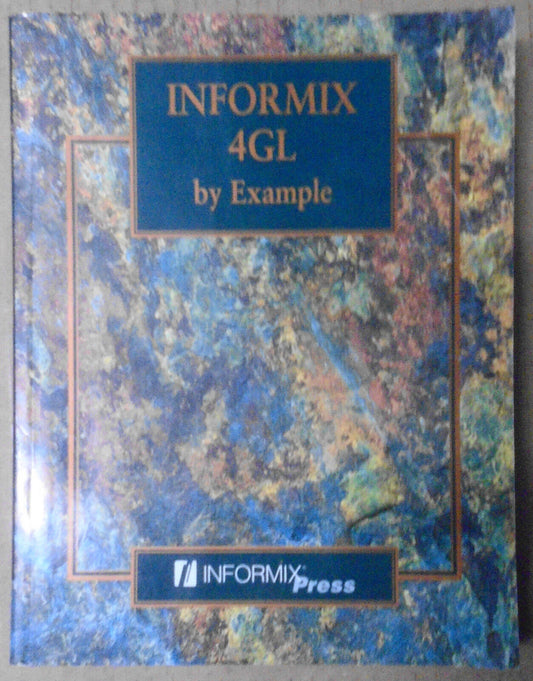 Informix 4GL By Example. 1995 First edition.