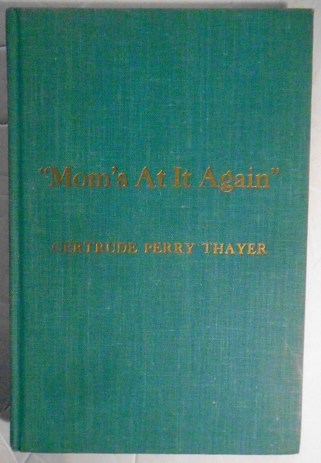 "Mom's At It Again" - by Gertrude Perry Thayer - SIGNED. 1959 Hardcover [Poetry]