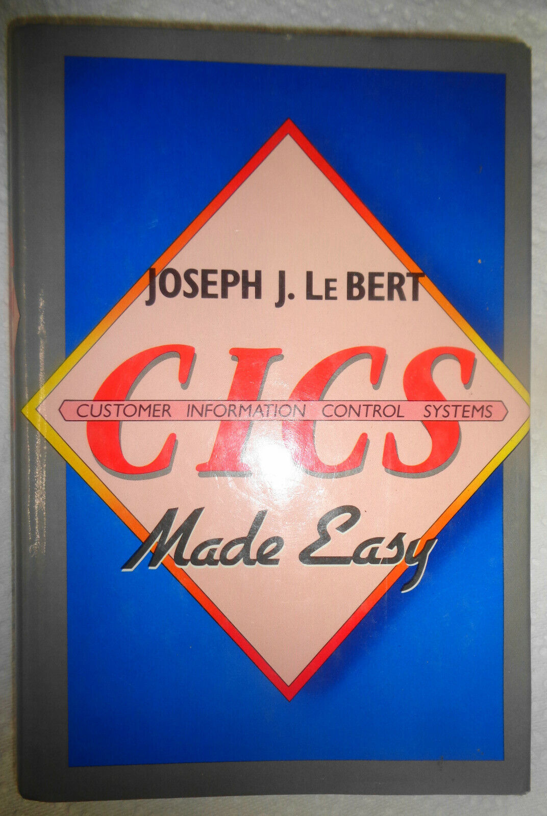 CICS Made Easy, by Joseph J Le Bert. Hardcover First Edition 1986. Fine/Fine.
