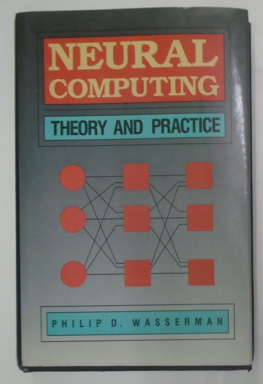 Neural computing : theory and practice, by Philip D. Wasserman. Hardcover  1989