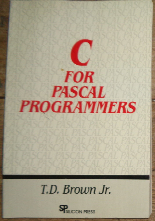 C for Pascal Programmers by T. D. Brown,  Jr. 1988 First edition