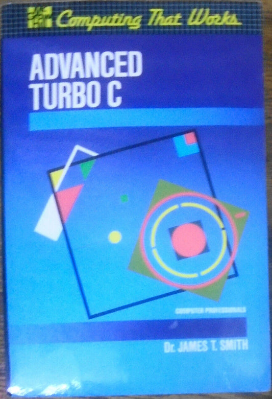 James T. Smith	Advanced Turbo C (Computing That Works). 1989 First edition