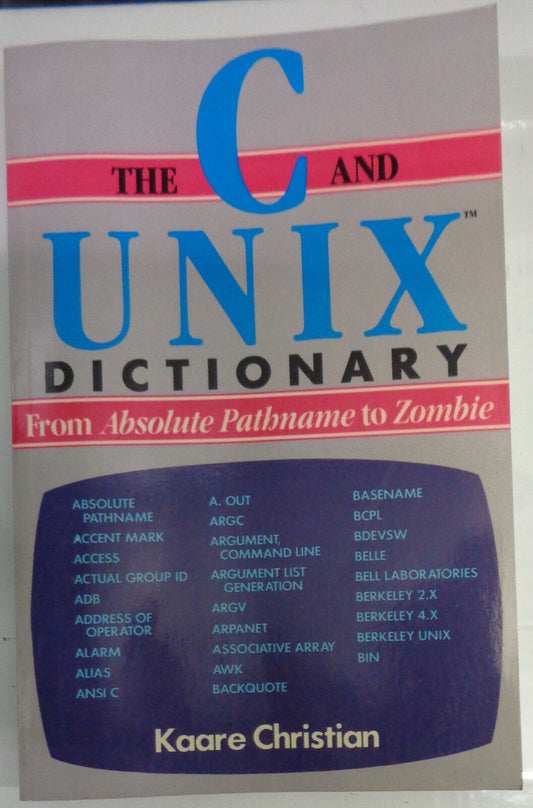 The C and UNIX Dictionary : From Absolute Pathname to Zombie by Kaare Christian