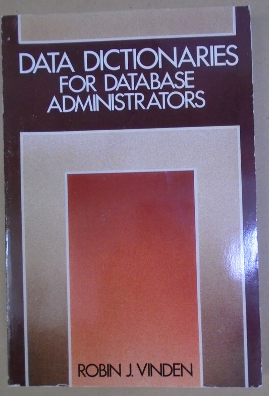 Data Dictionaries for Database Administrators by Robin J. Vinden. 1990 1st ed pb