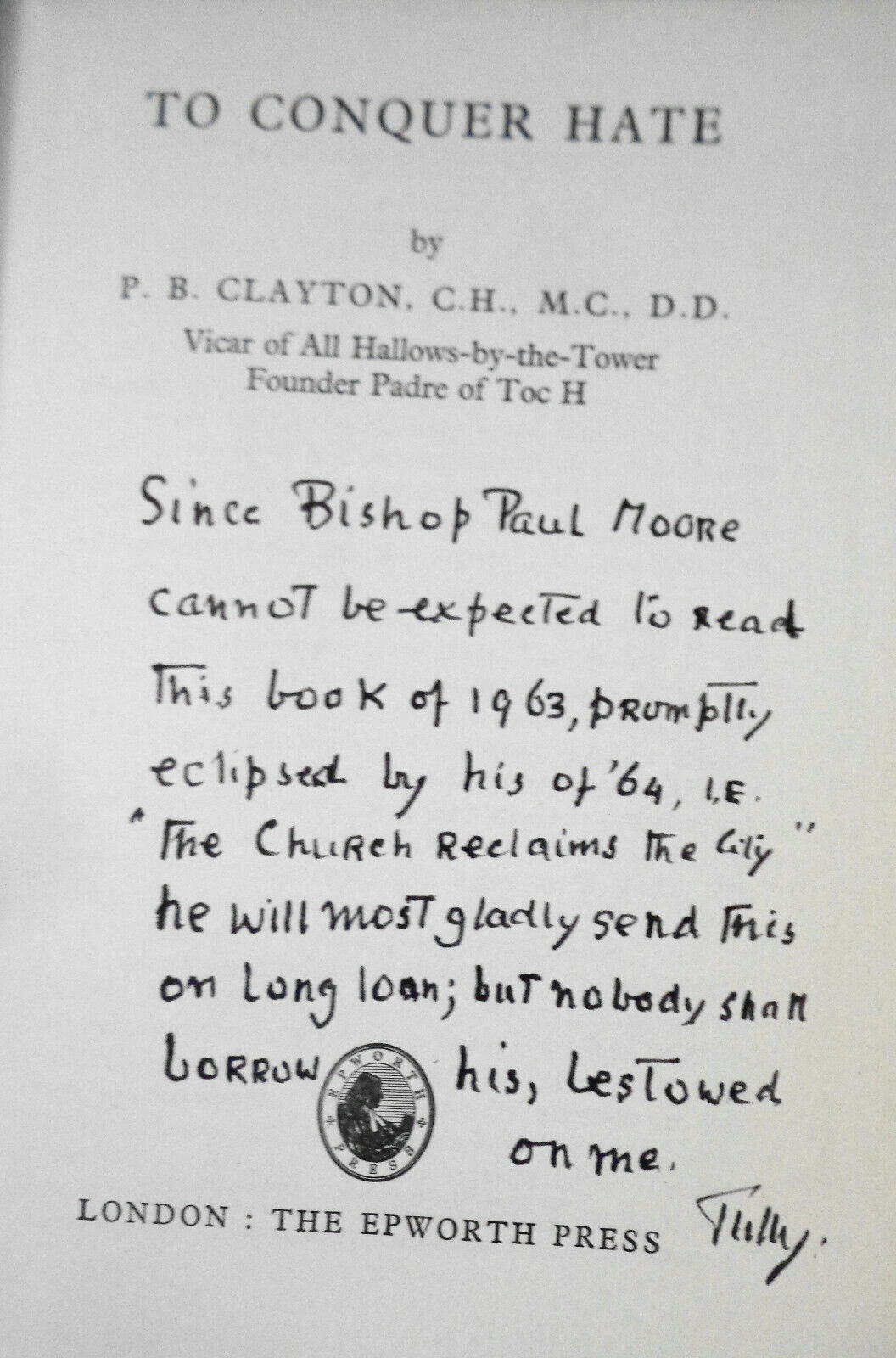 TO CONQUER HATE + FISHERS OF MEN - [Signed] By P. B. (Tubby) Clayton. Lot of 2.