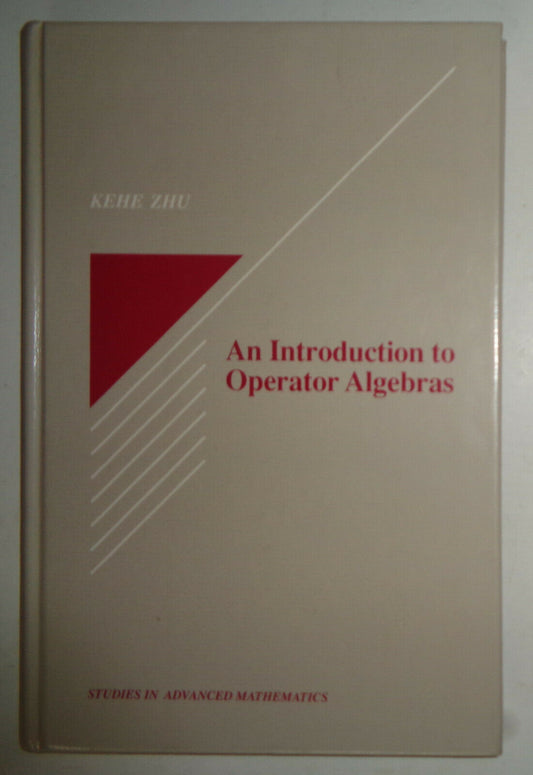 Studies in Advanced Mathematics: An Introduction to Operator Algebras - Kehe Zhu