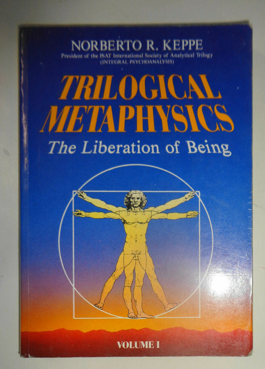 Trilogical Metaphysics The Liberation Of Being - Vol. I, by Norberto R Keppe