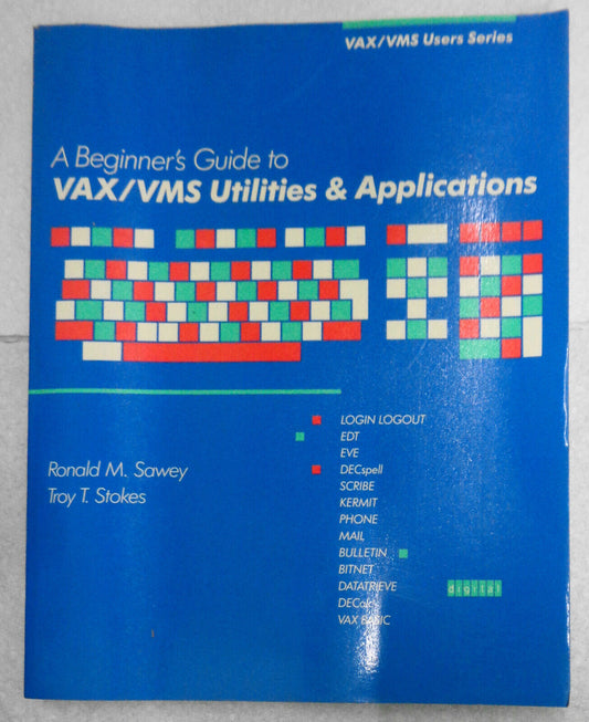 A Beginner's guide to VAX/VMS utilities and applications, by Ronald M Sawey...