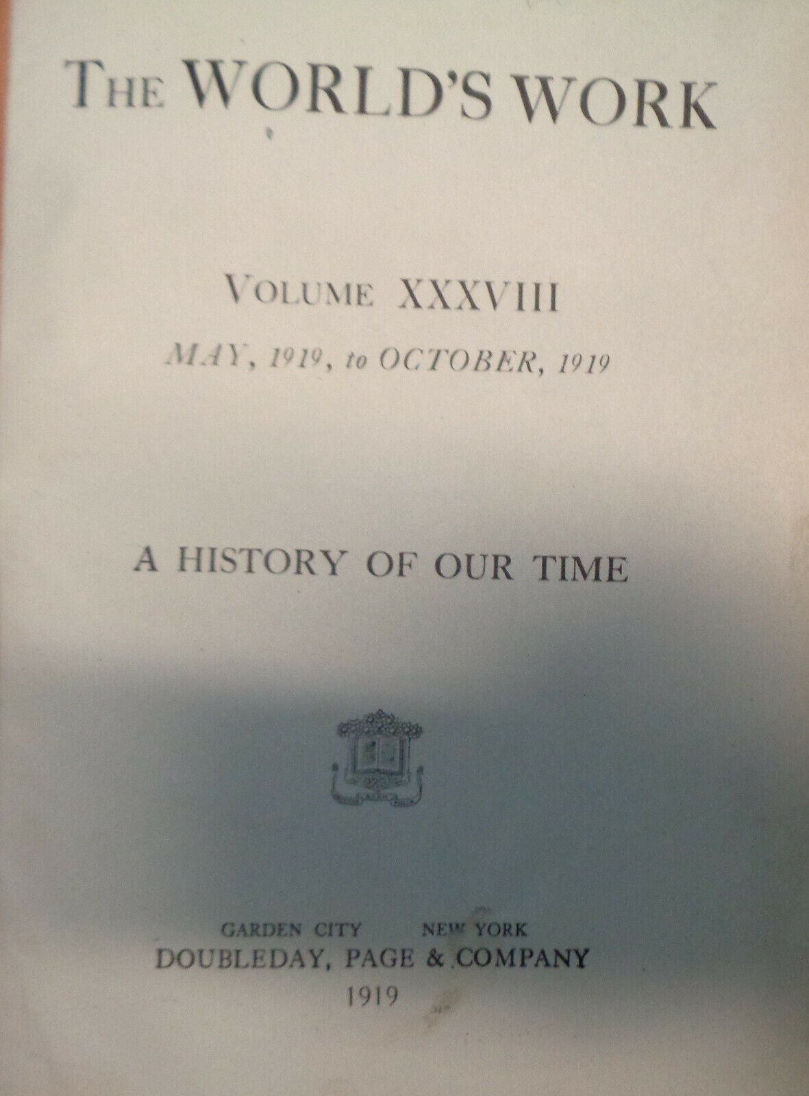 THE WORLD'S WORK VOL. 38, MAY-OCT., 1919 A HISTORY OF OUR TIME Arthur W Page, ed